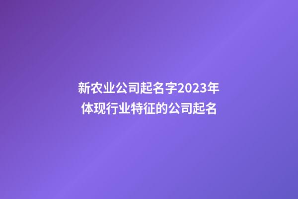 新农业公司起名字2023年 体现行业特征的公司起名